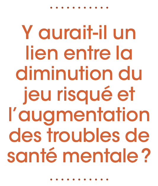 Exergue: Y aurait-il un lien entre la diminution du jeu risqué et l'augmentation des troubles de santé mentale?